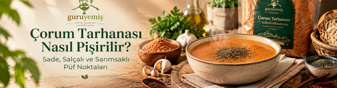 Çorum Tarhanası Nasıl Pişirilir? Sade, Salçalı ve Sarımsaklı Püf Noktaları
